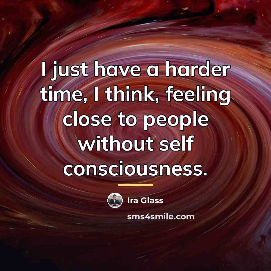 “I just have a harder time, I think, feeling close…” quote by Ira Glass