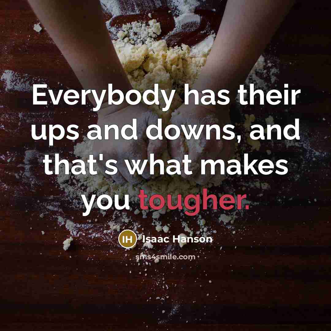 “Everybody has their ups and downs, and that's what makes you tougher.” quote by Isaac Hanson