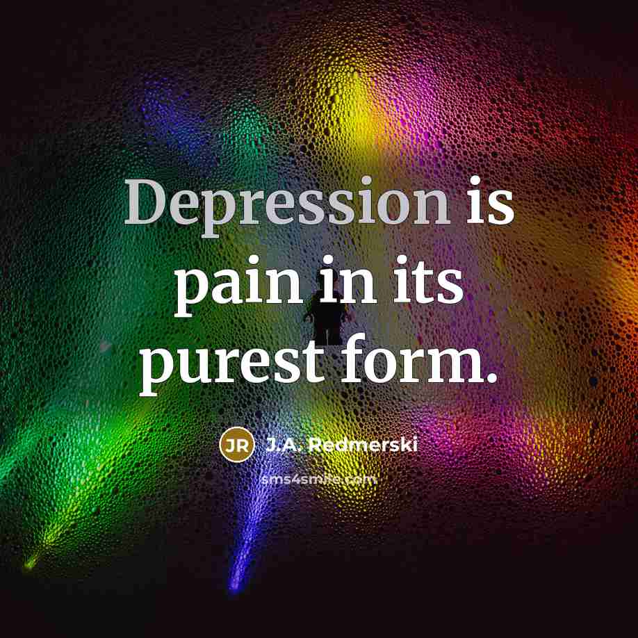 “Depression is pain in its purest form.…” quote by J.A. Redmerski