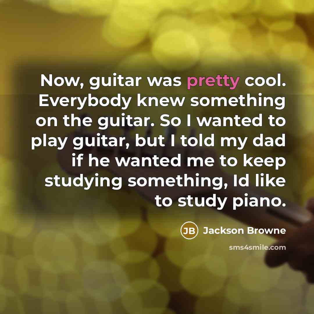“Now, guitar was pretty cool. Everybody knew something on the…” quote by Jackson Browne
