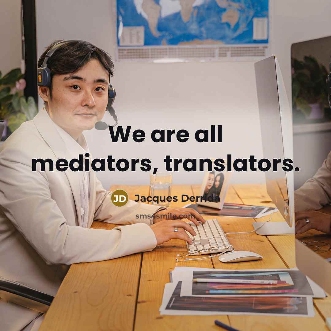 “We are all mediators, translators.…” quote by Jacques Derrida