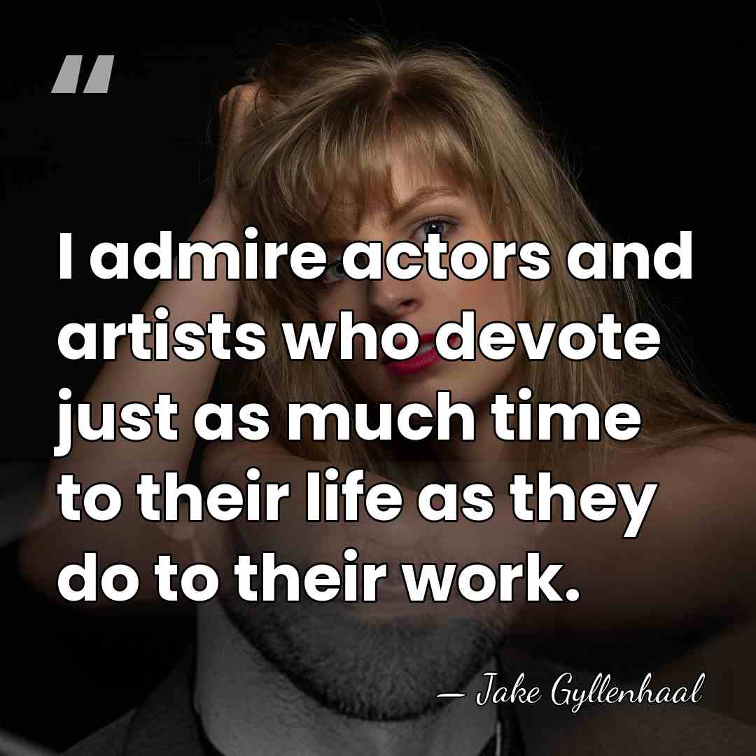 I admire actors and artists who devote just as much time to&hellip; - Jake Gyllenhaal