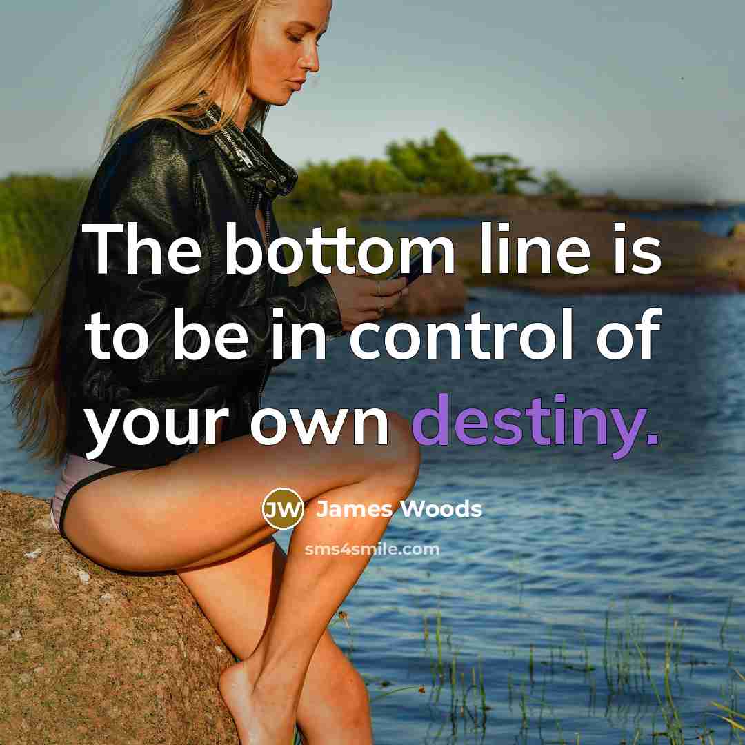 “The bottom line is to be in control of your…” quote by James Woods