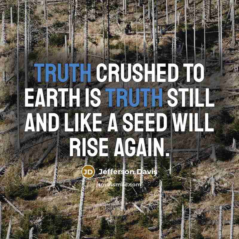 “Truth crushed to earth is truth still and like a…” quote by Jefferson Davis