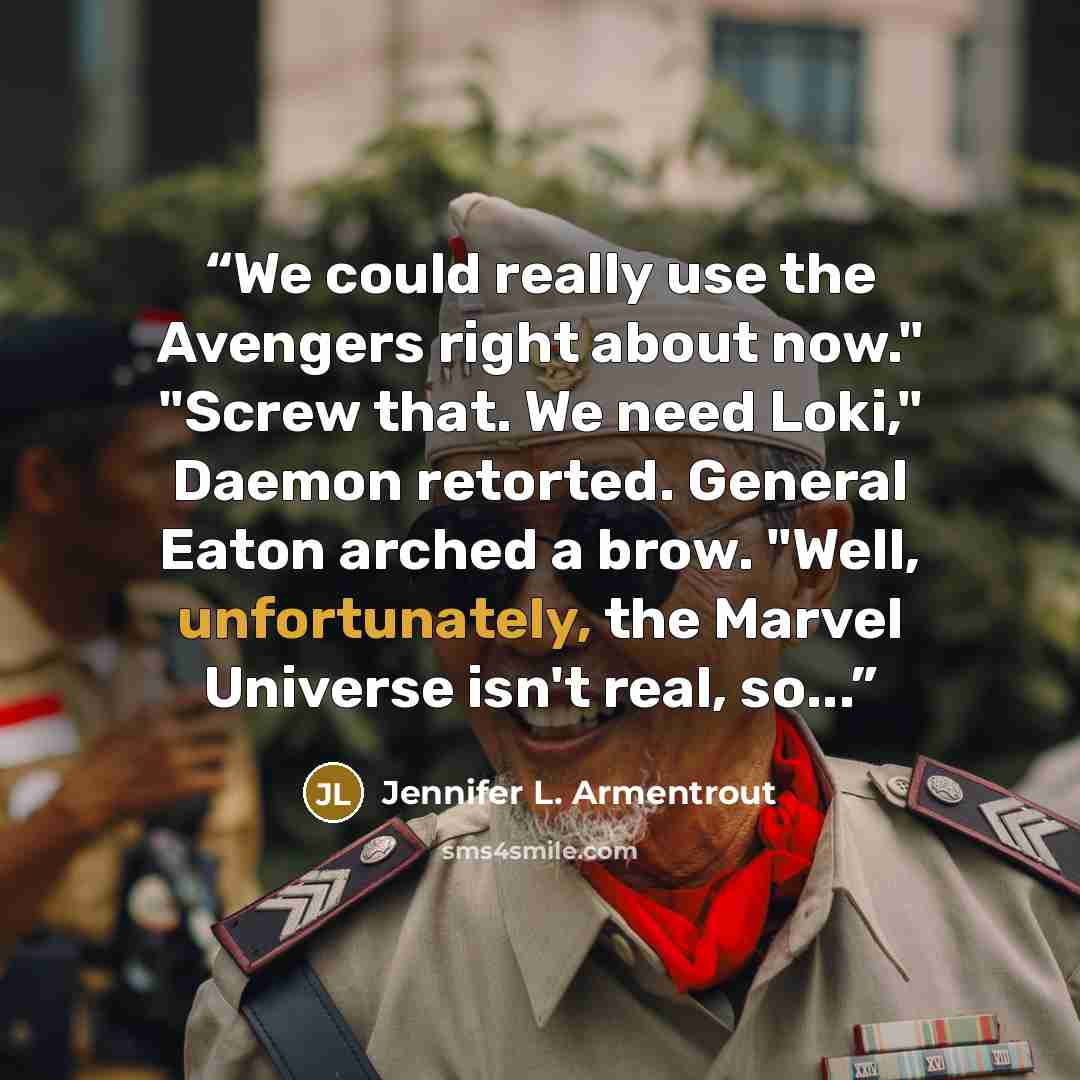“We could really use the Avengers right about now." "Screw that. We need Loki," Daemon retorted. General Eaton arched a brow. "Well, unfortunately, the Marvel Universe isn't real, so...” quote by Jennifer L. Armentrout