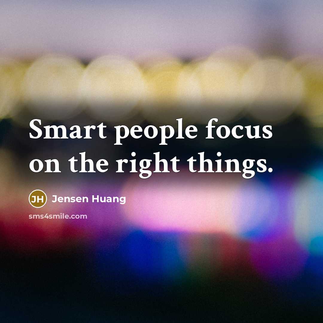 “Smart people focus on the right things.…” quote by Jensen Huang