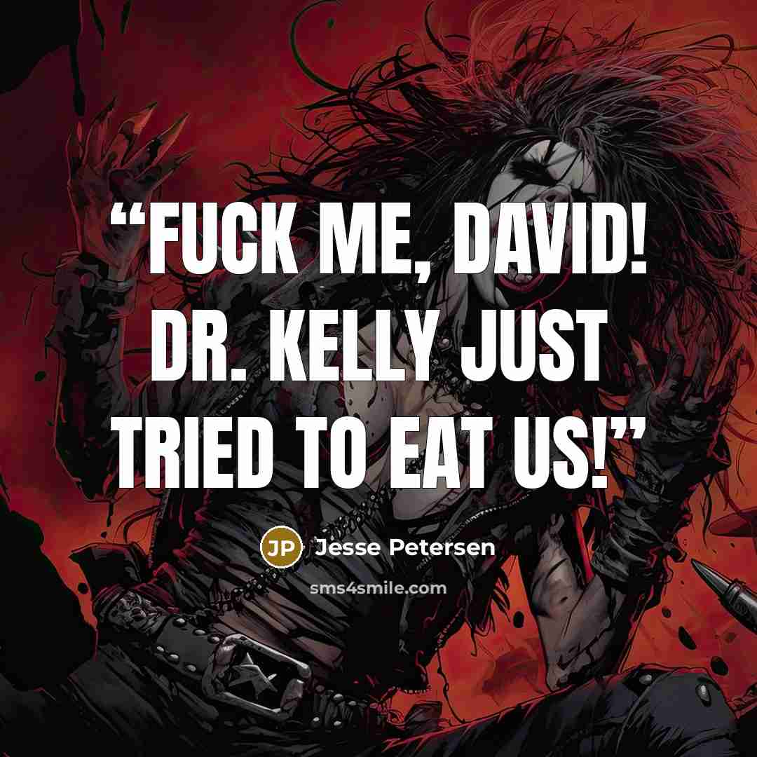 “Fuck me, David! Dr. Kelly just tried to eat us!” quote by Jesse Petersen