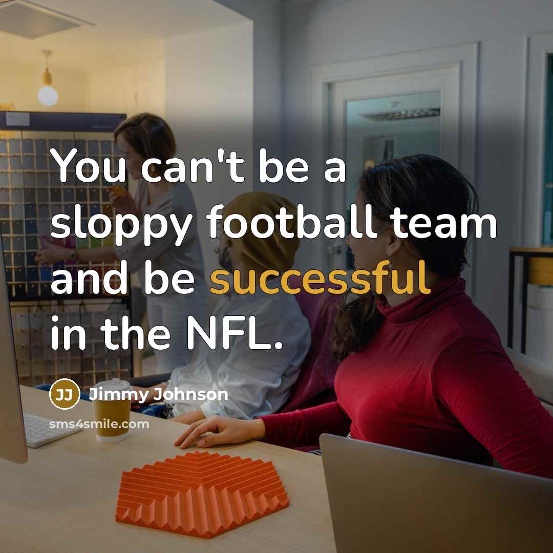 “You can't be a sloppy football team and be successful…” quote by Jimmy Johnson