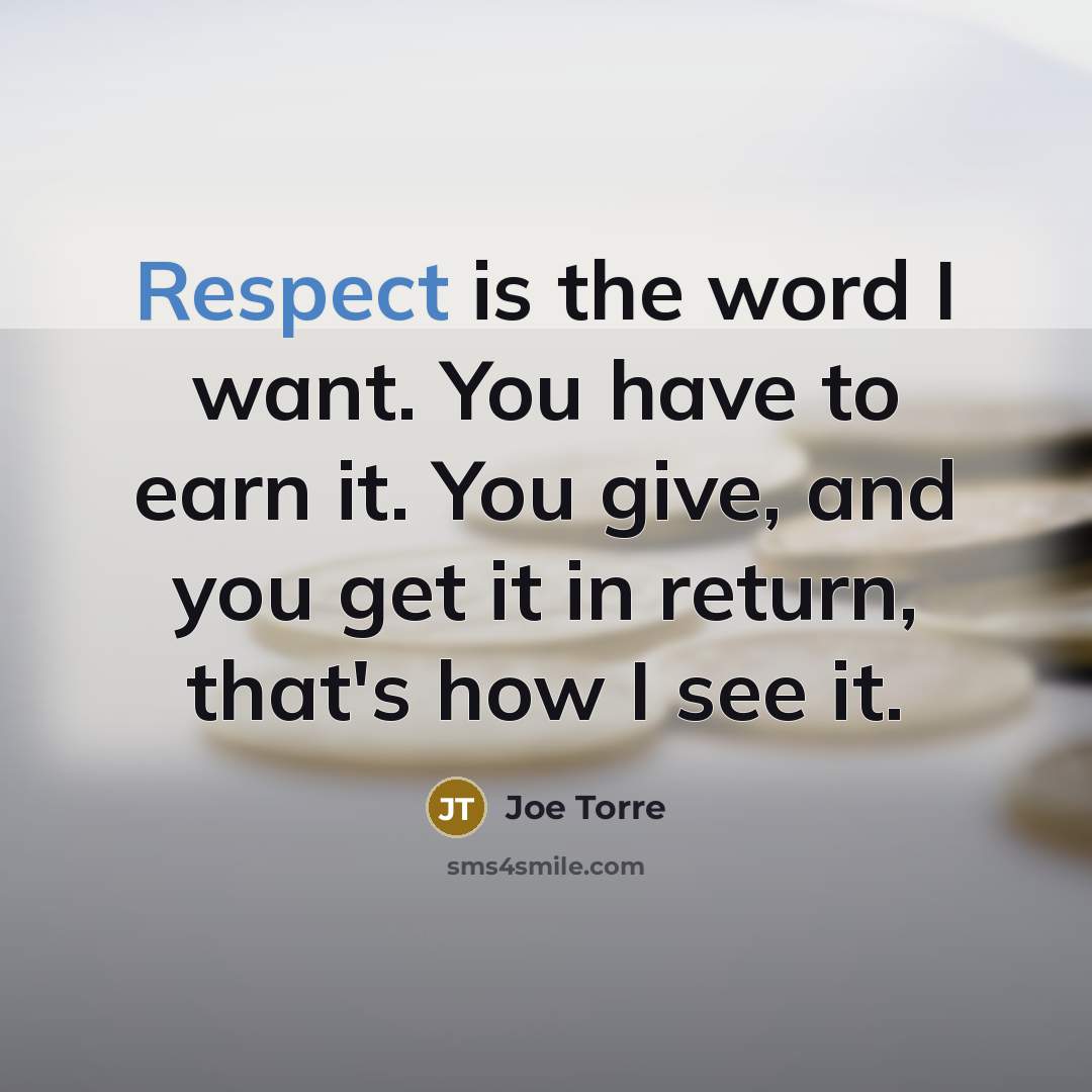 “Respect is the word I want. You have to earn…” quote by Joe Torre