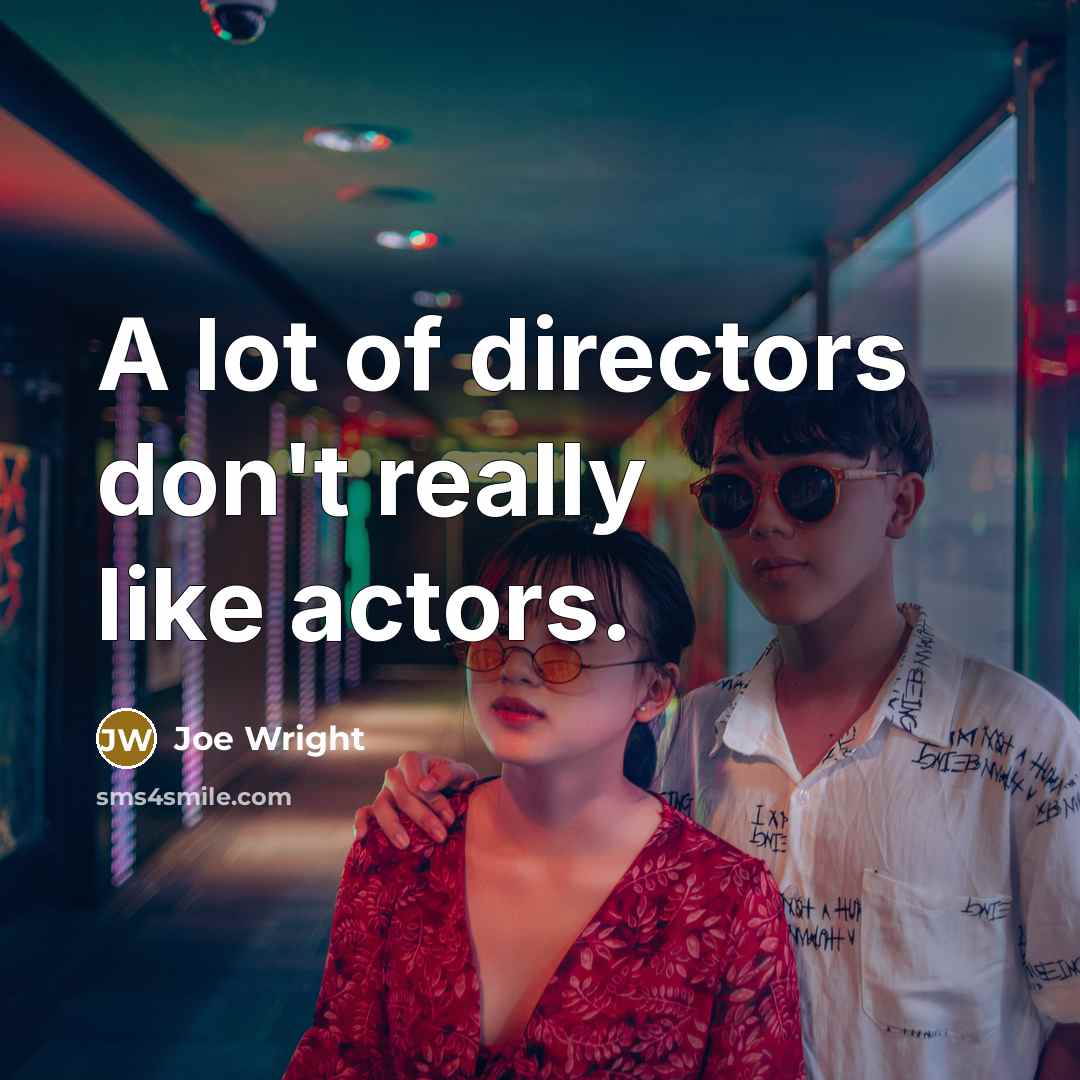 “A lot of directors don't really like actors.…” quote by Joe Wright