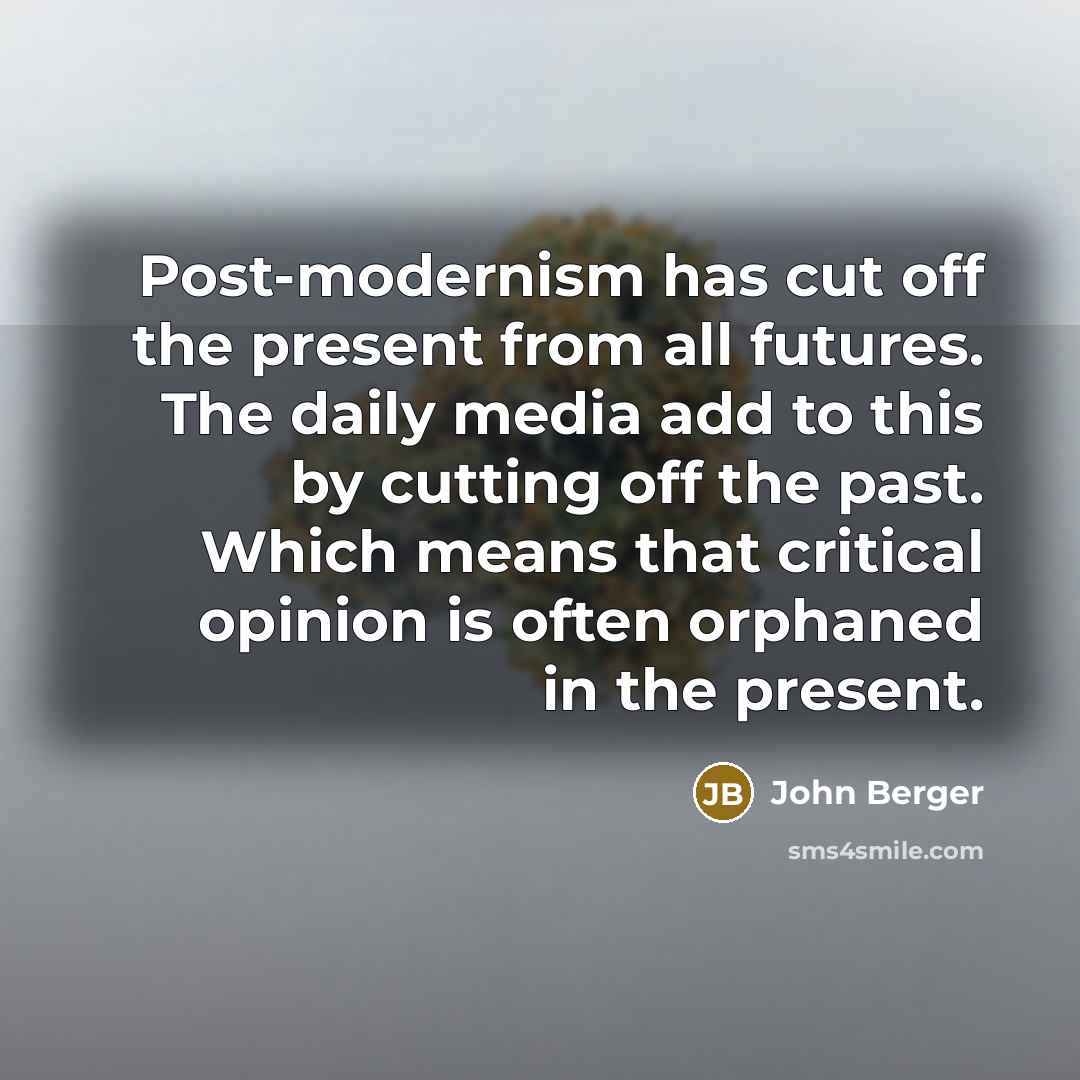 “Post-modernism has cut off the present from all futures. The…” quote by John Berger