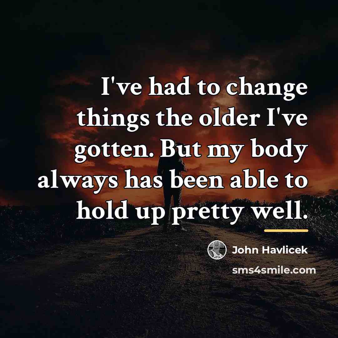 “I've had to change things the older I've gotten. But…” quote by John Havlicek