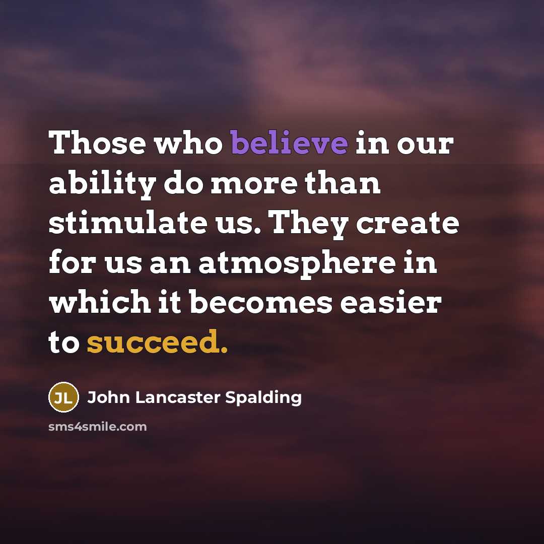 “Those who believe in our ability do more than stimulate…” quote by John Lancaster Spalding