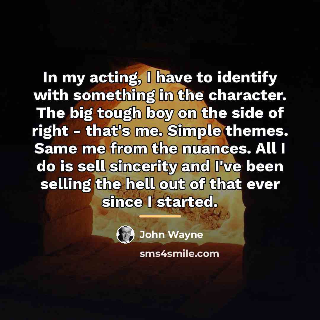 “In my acting, I have to identify with something in…” quote by John Wayne