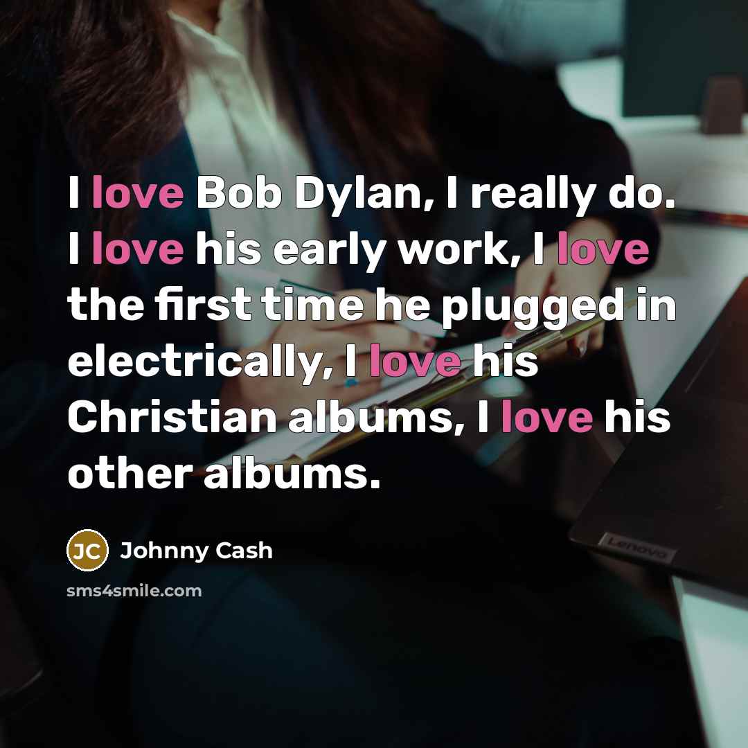 “I love Bob Dylan, I really do. I love his…” quote by Johnny Cash