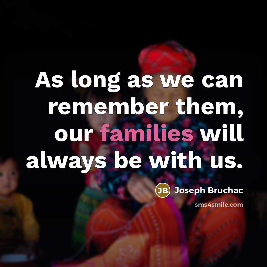 “As long as we can remember them, our families will always be with us.” quote by Joseph Bruchac