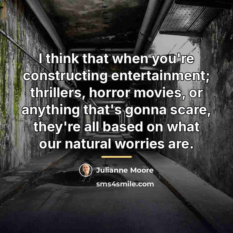 “I think that when you're constructing entertainment; thrillers, horror movies,…” quote by Julianne Moore