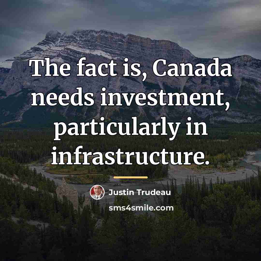 “The fact is, Canada needs investment, particularly in infrastructure.…” quote by Justin Trudeau
