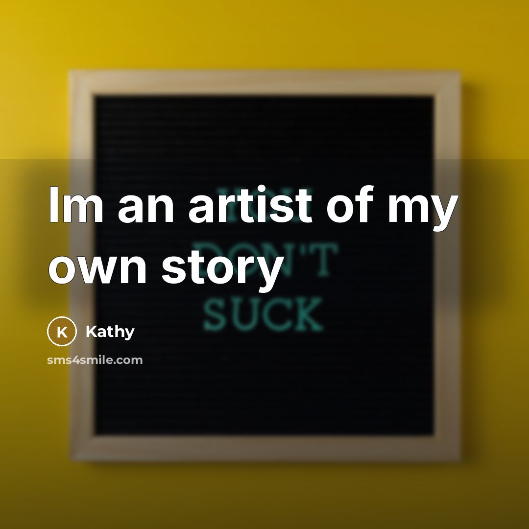 “Im an artist of my own story…” quote by Kathy