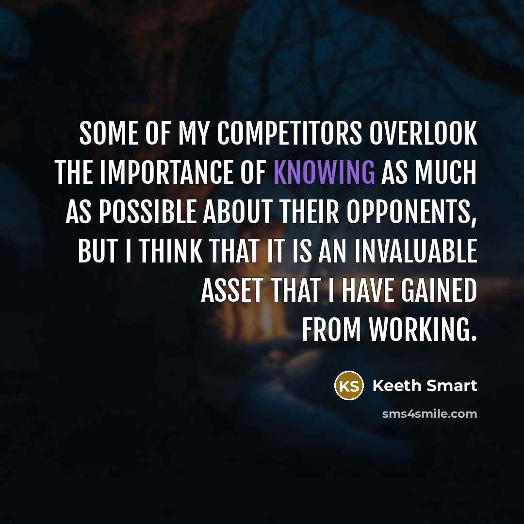 “Some of my competitors overlook the importance of knowing as…” quote by Keeth Smart