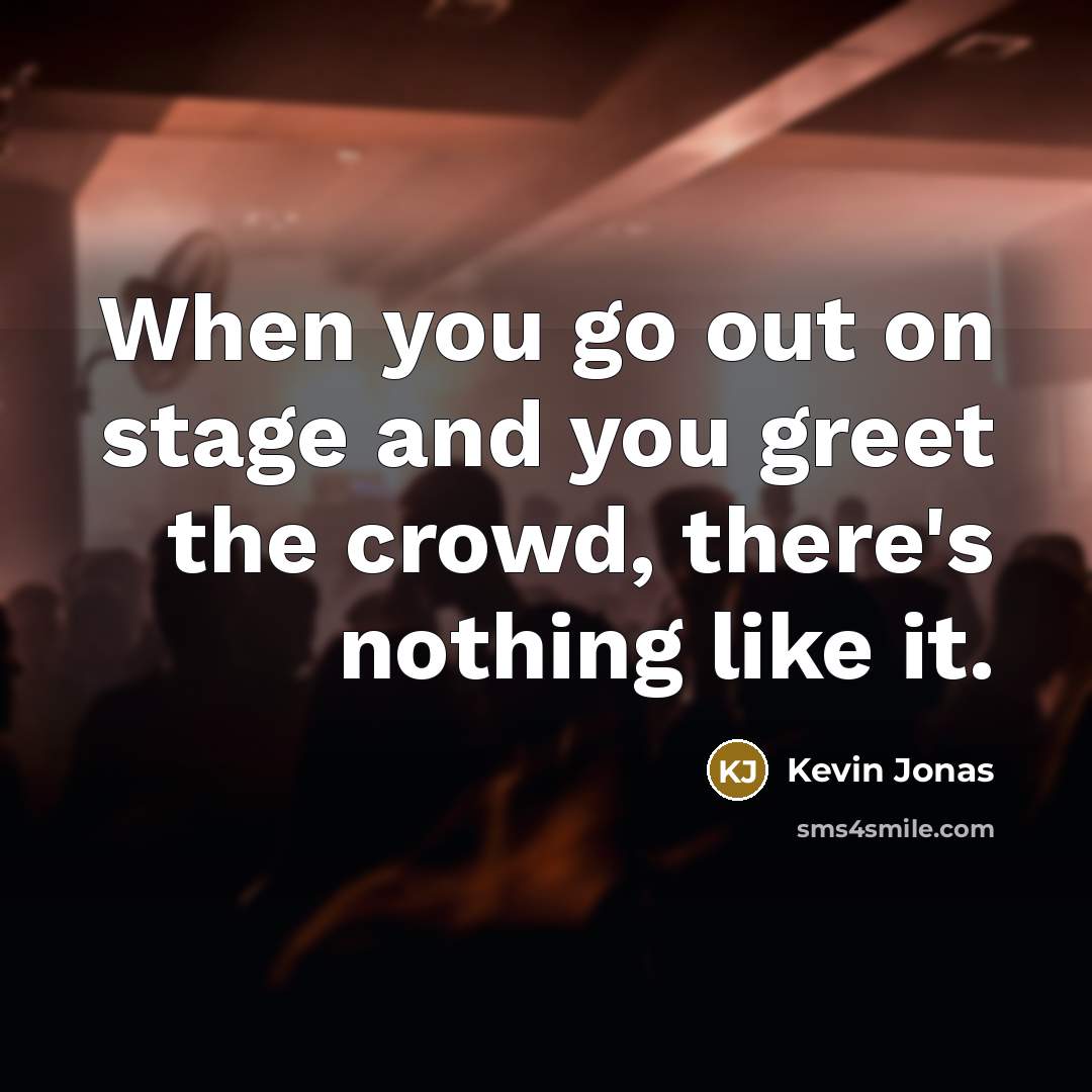 “When you go out on stage and you greet the…” quote by Kevin Jonas