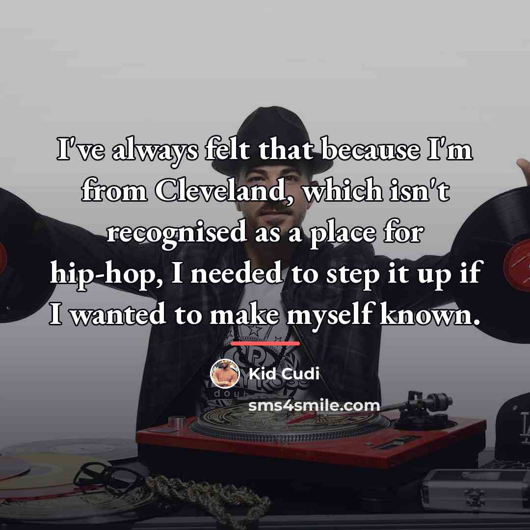 “I've always felt that because I'm from Cleveland, which isn't…” quote by Kid Cudi