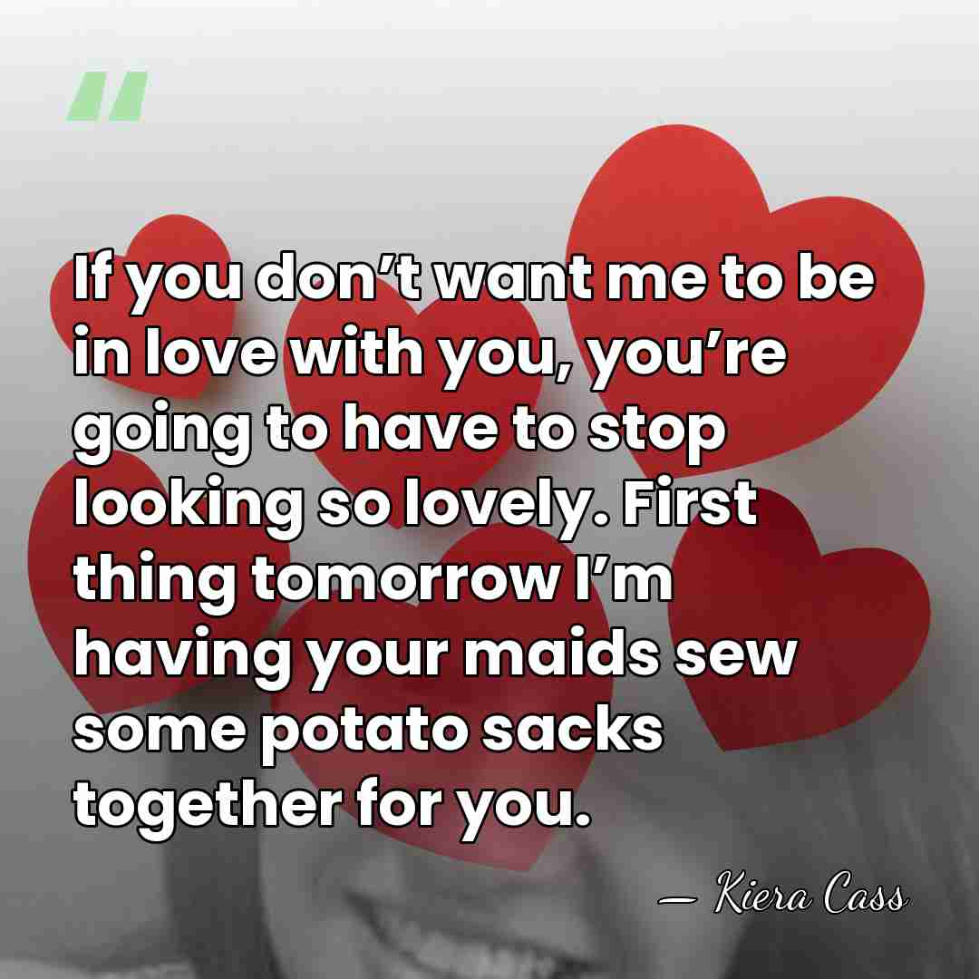 If you don’t want me to be in love with you, you’re&hellip; - Kiera Cass
