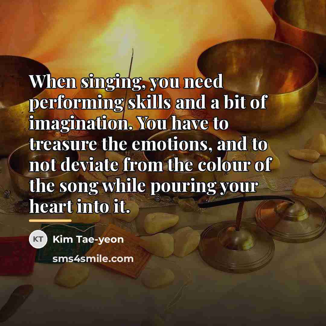 “When singing, you need performing skills and a bit of…” quote by Kim Tae-yeon
