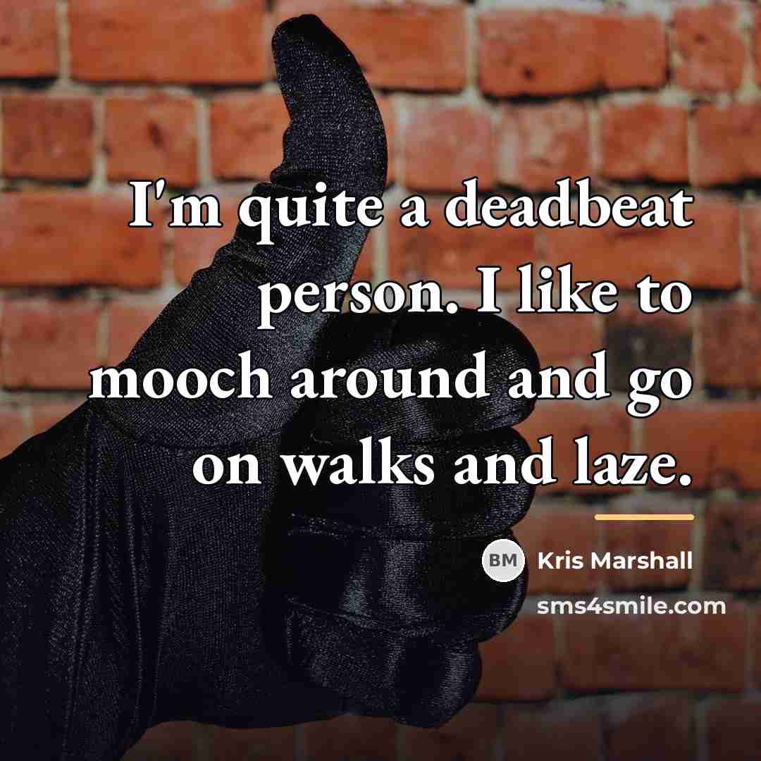“I'm quite a deadbeat person. I like to mooch around…” quote by Kris Marshall