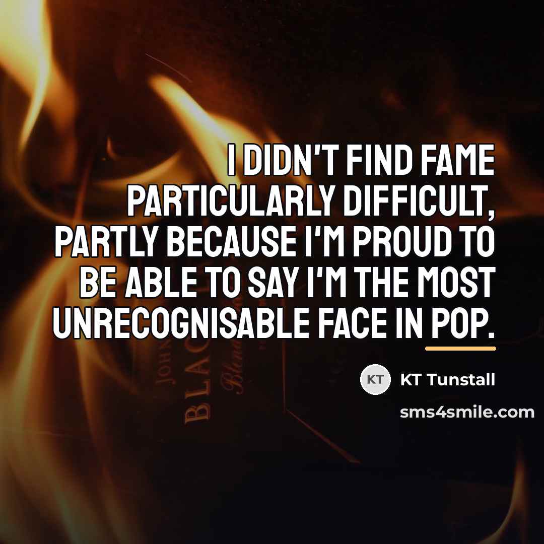 “I didn't find fame particularly difficult, partly because I'm proud…” quote by KT Tunstall