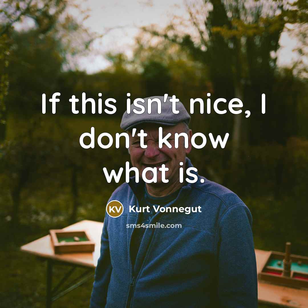 “If this isn't nice, I don't know what is.…” quote by Kurt Vonnegut