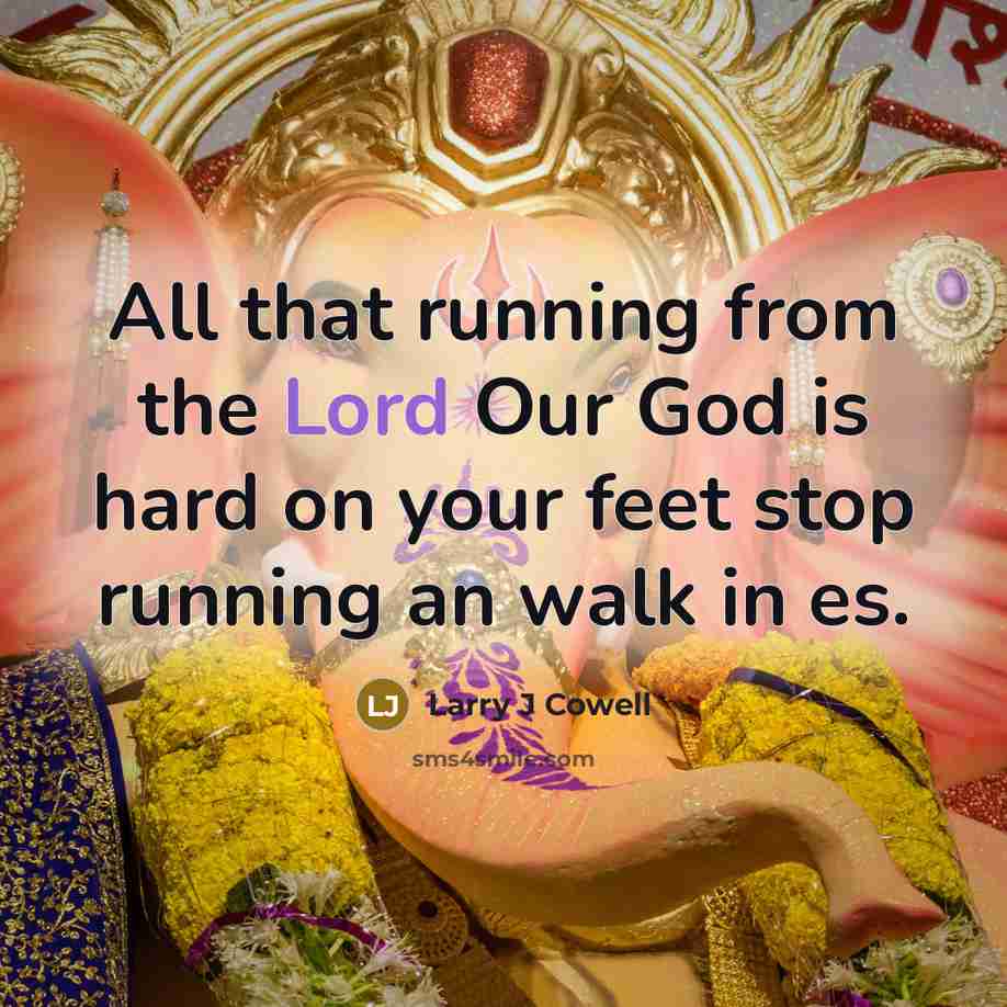 “All that running from the Lord Our God is hard…” quote by Larry J Cowell