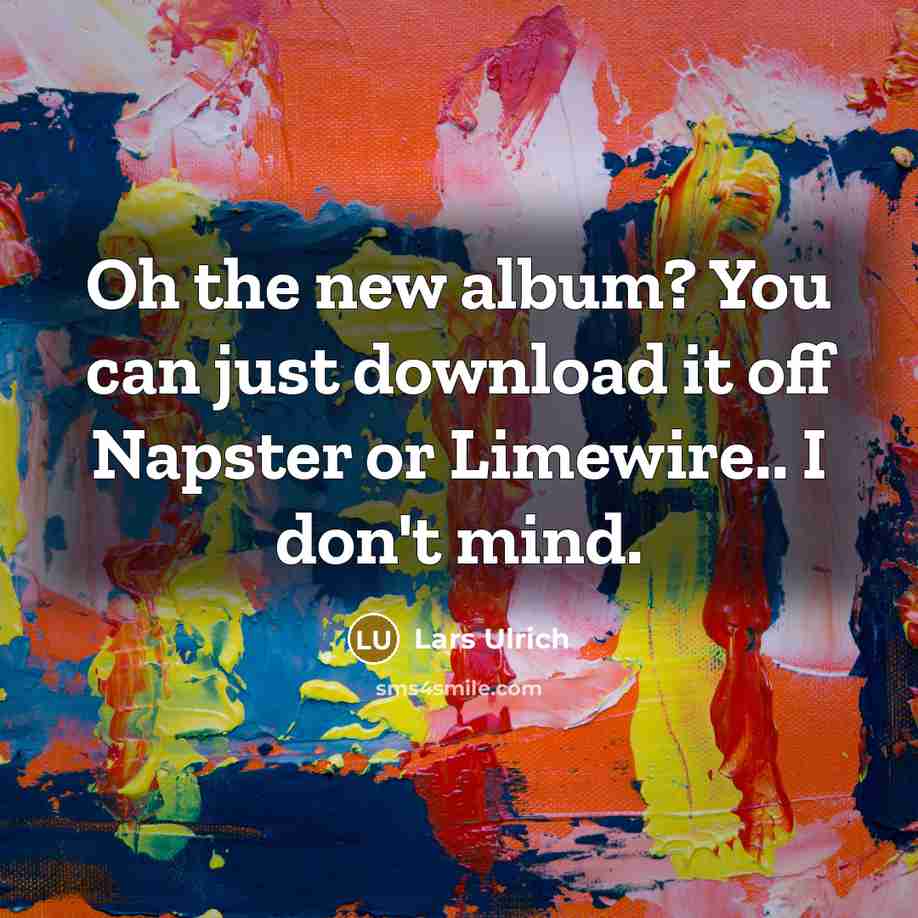 “Oh the new album? You can just download it off…” quote by Lars Ulrich