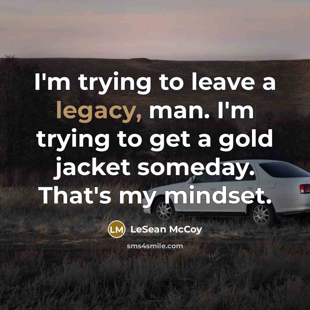 “I'm trying to leave a legacy, man. I'm trying to…” quote by LeSean McCoy