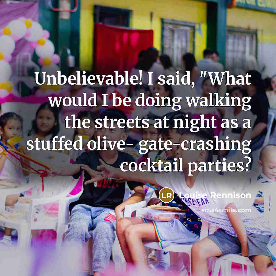 “Unbelievable! I said, "What would I be doing walking the…” quote by Louise Rennison