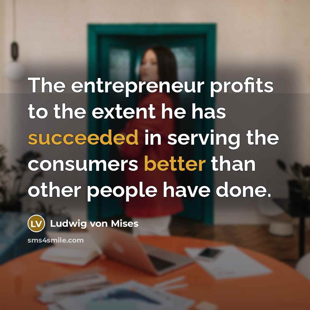 “The entrepreneur profits to the extent he has succeeded in…” quote by Ludwig von Mises