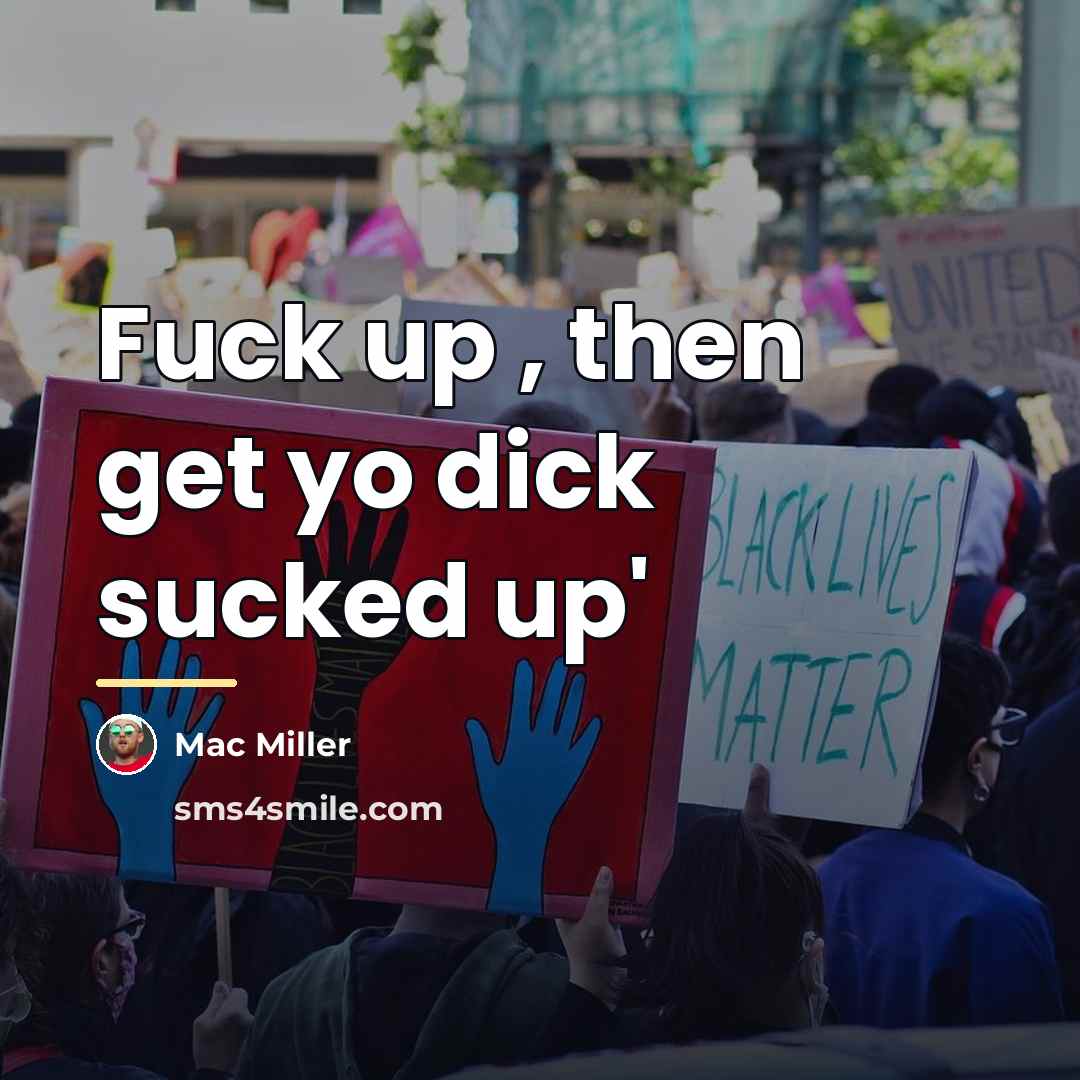 “Fuck up , then get yo dick sucked up'…” quote by Mac Miller
