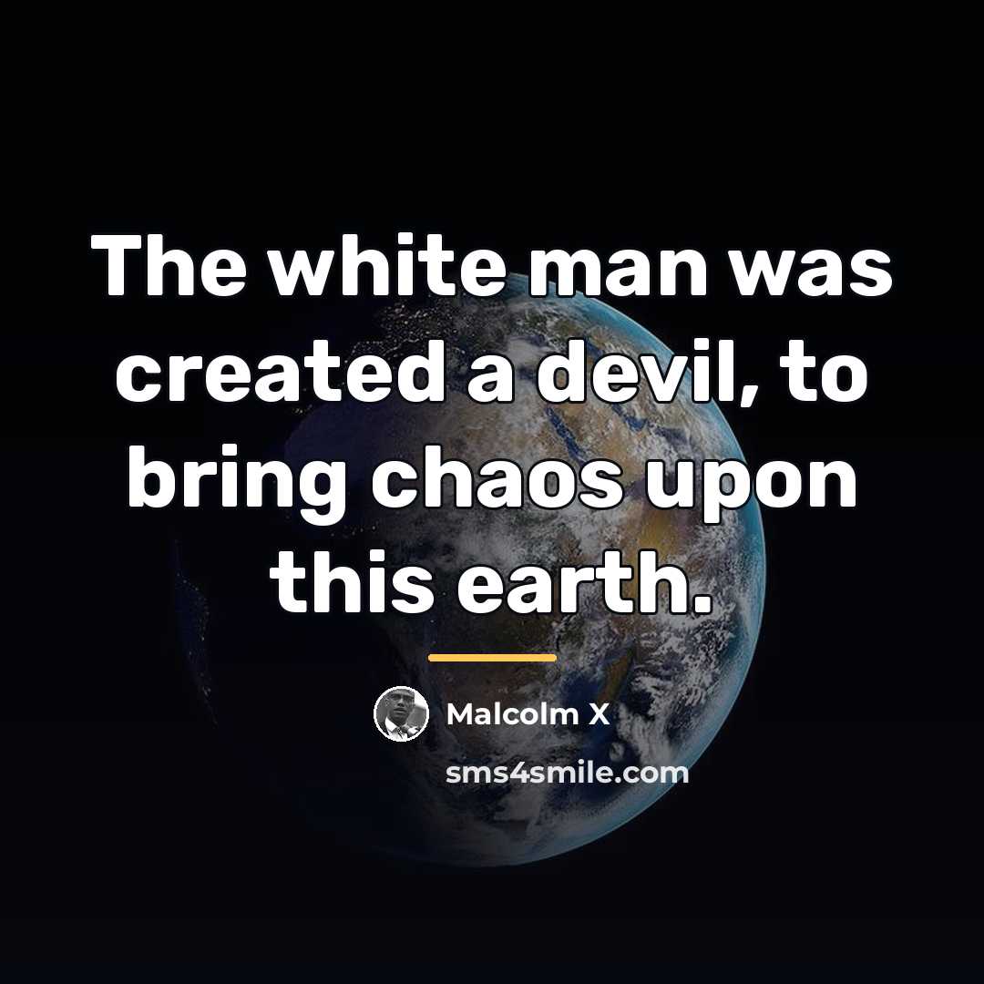 “The white man was created a devil, to bring chaos…” quote by Malcolm X