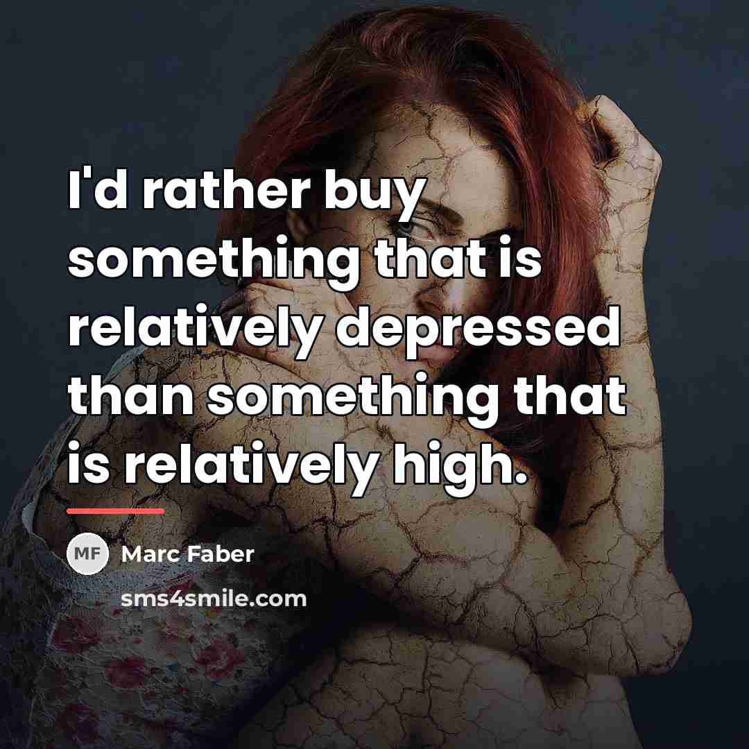 “I'd rather buy something that is relatively depressed than something…” quote by Marc Faber
