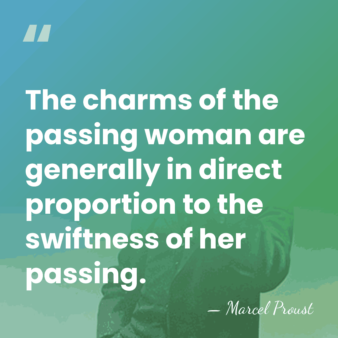 The charms of the passing woman are generally in direct proportion to&hellip; - Marcel Proust