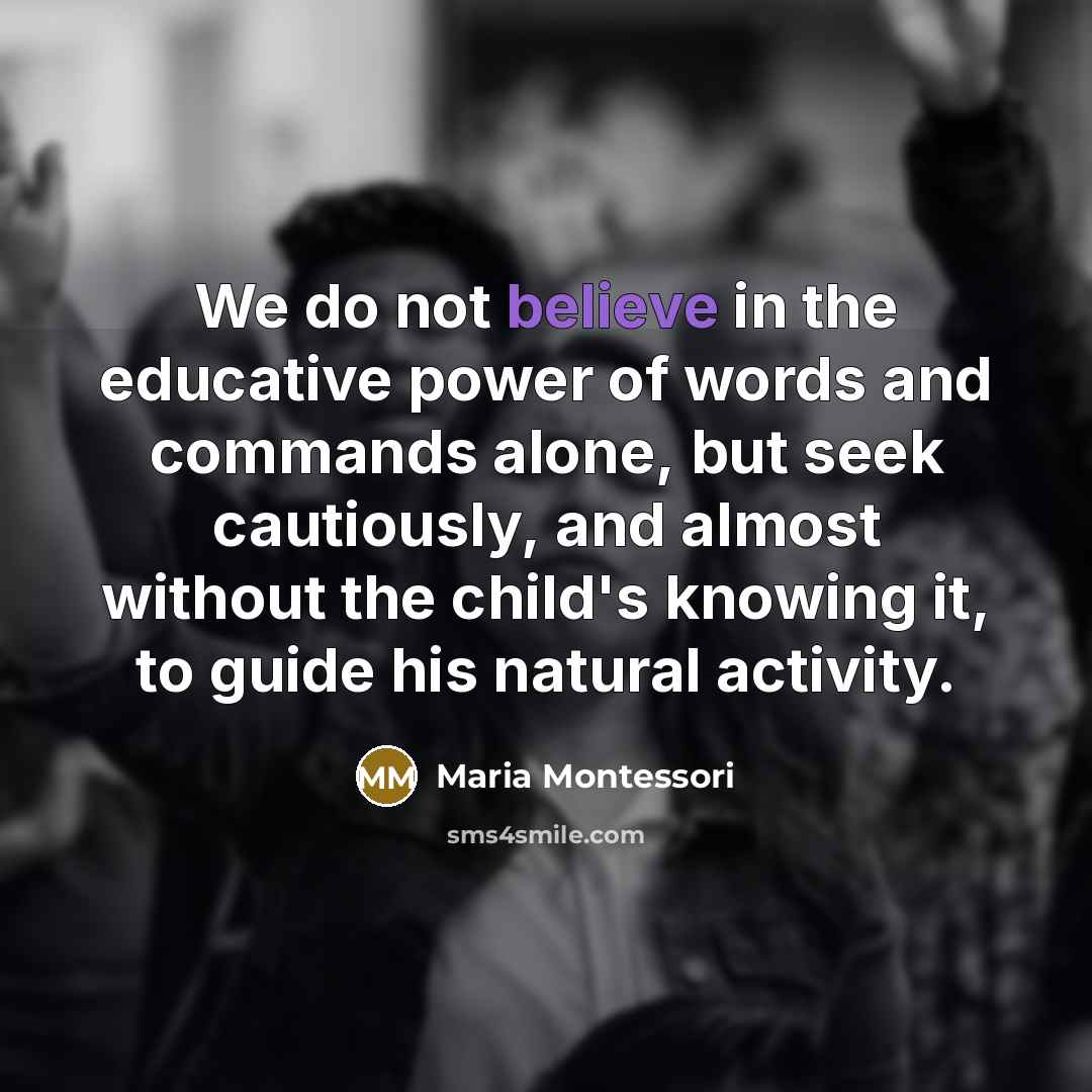 “We do not believe in the educative power of words…” quote by Maria Montessori