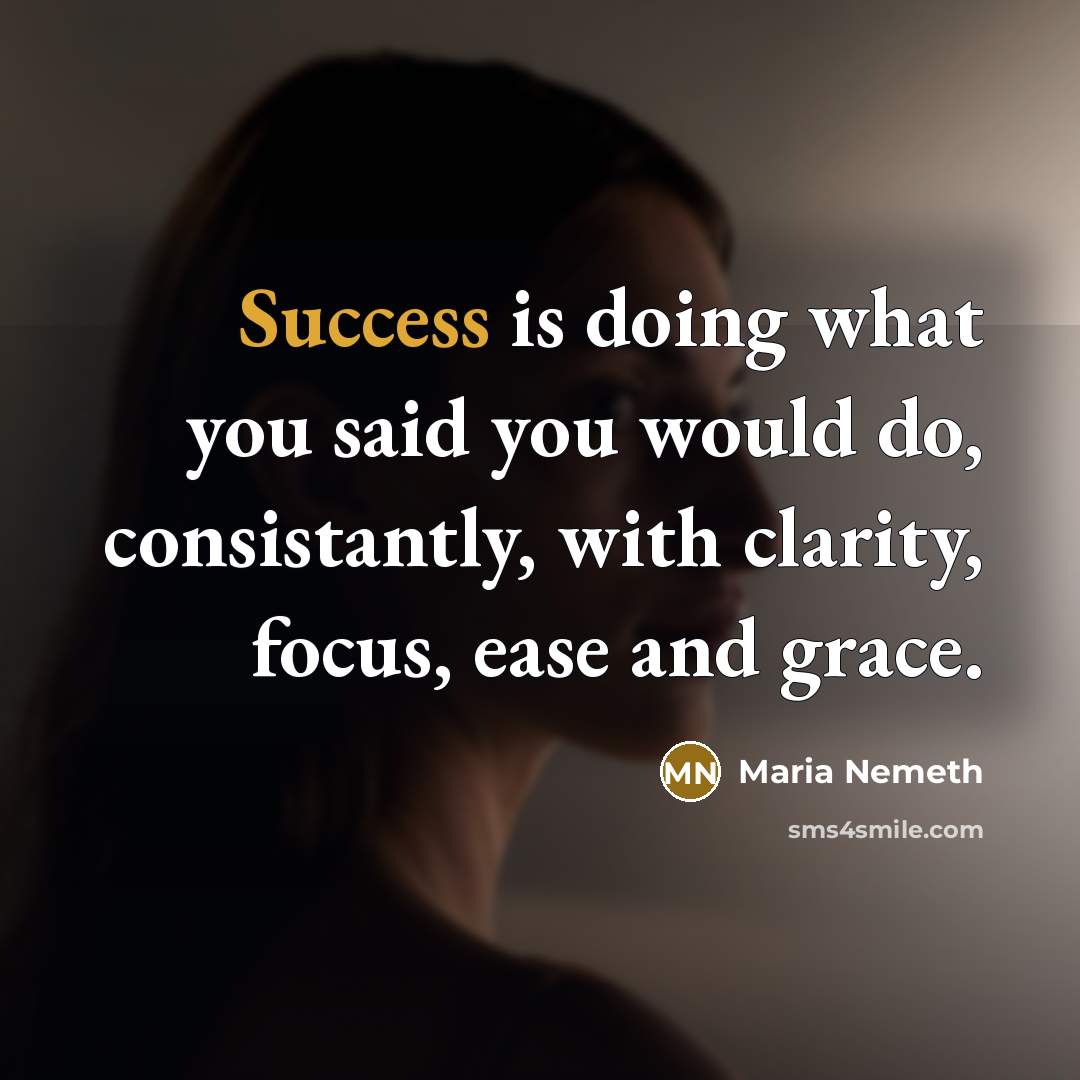 “Success is doing what you said you would do, consistantly,…” quote by Maria Nemeth