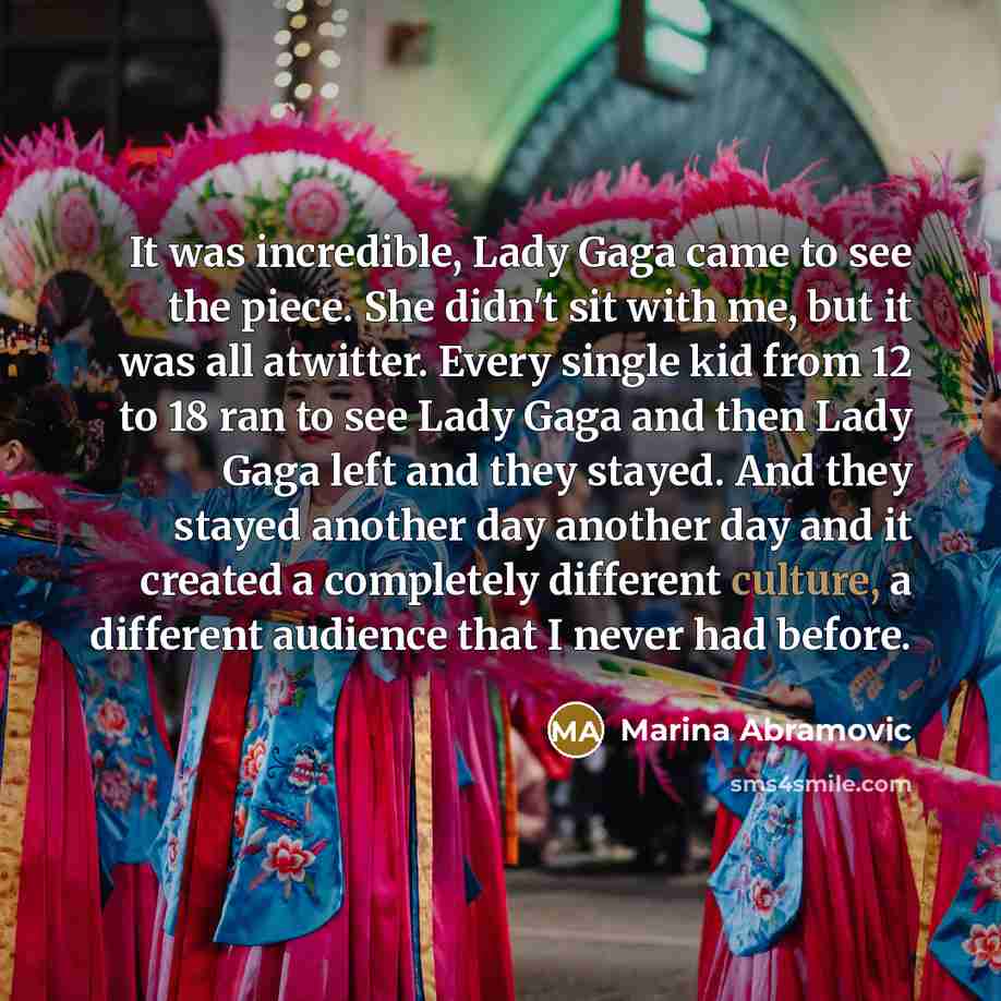 “It was incredible, Lady Gaga came to see the piece.…” quote by Marina Abramovic