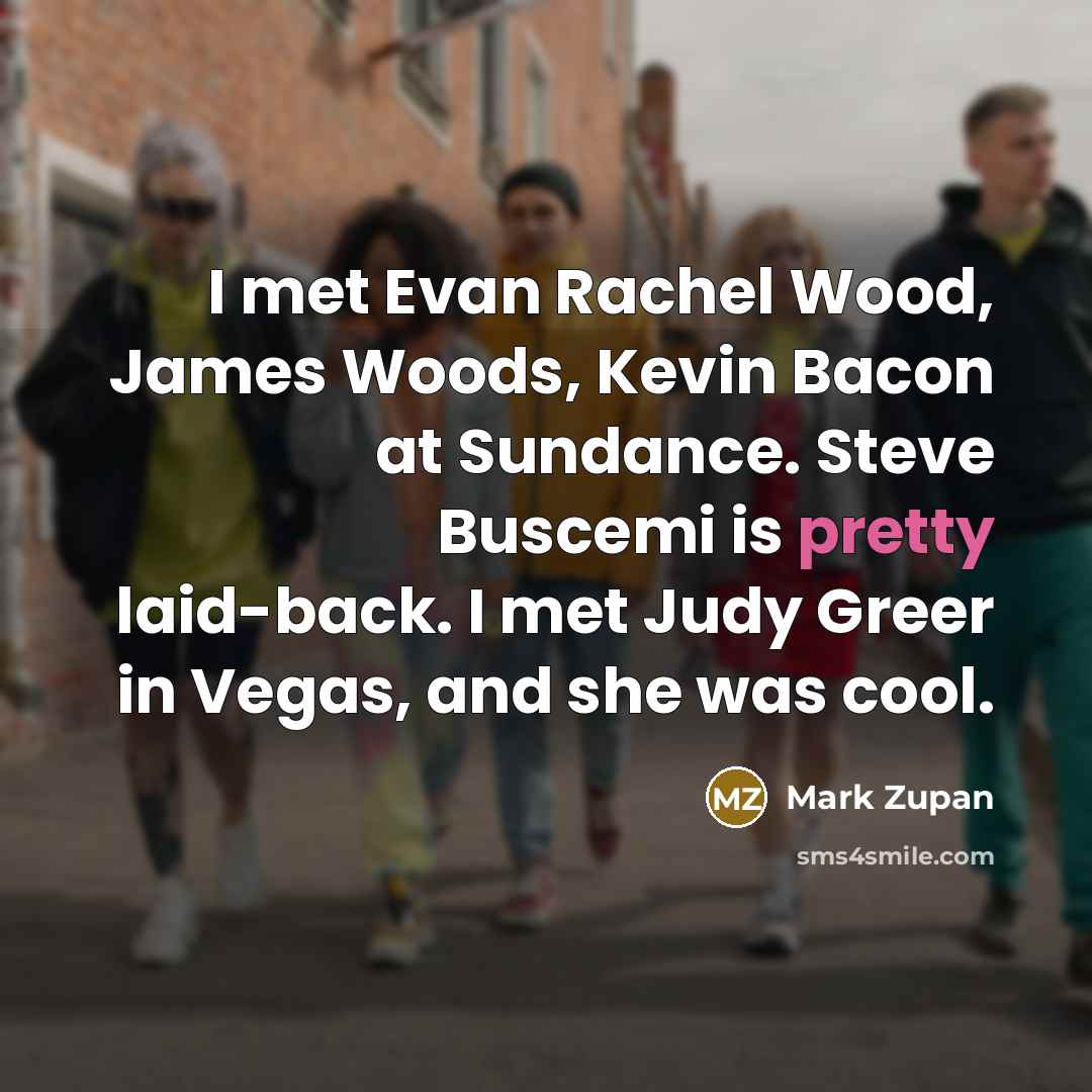 “I met Evan Rachel Wood, James Woods, Kevin Bacon at…” quote by Mark Zupan