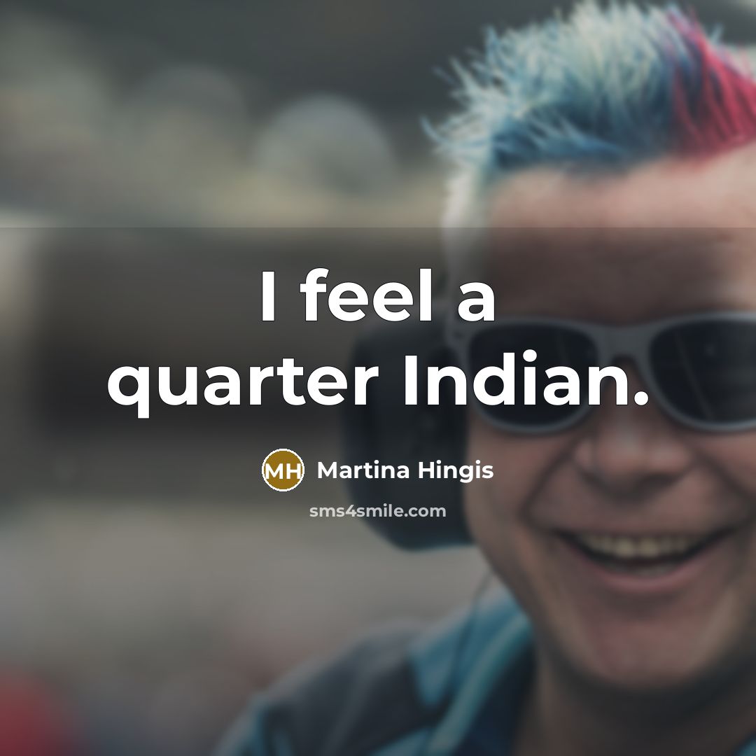 “I feel a quarter Indian.…” quote by Martina Hingis