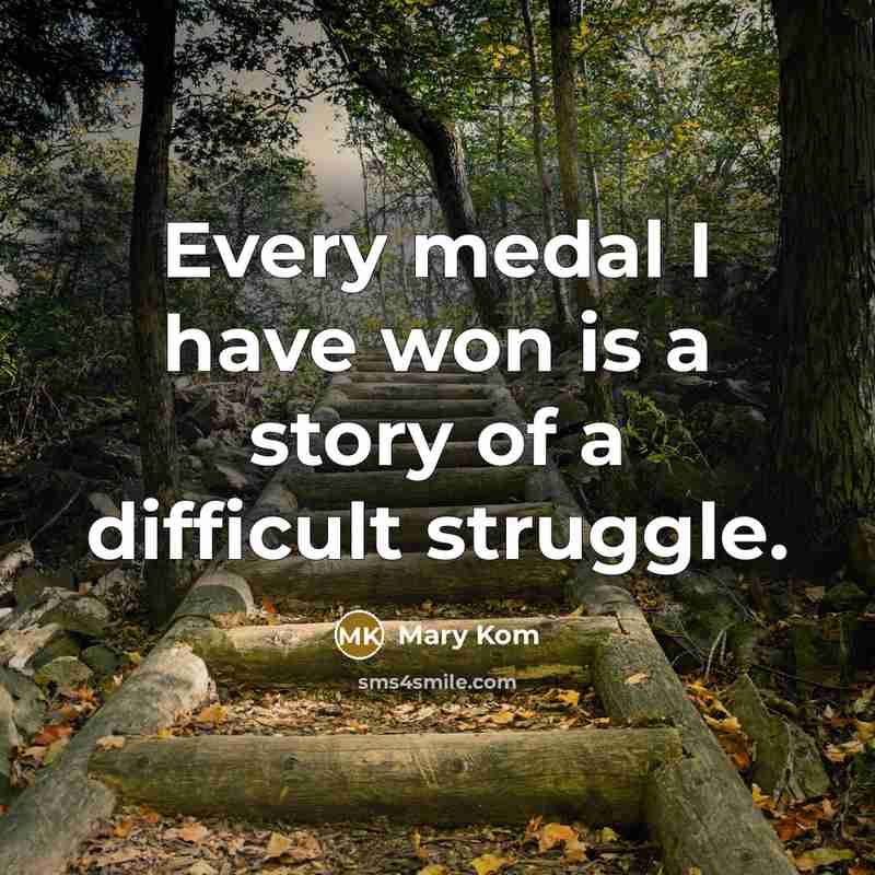 “Every medal I have won is a story of a…” quote by Mary Kom