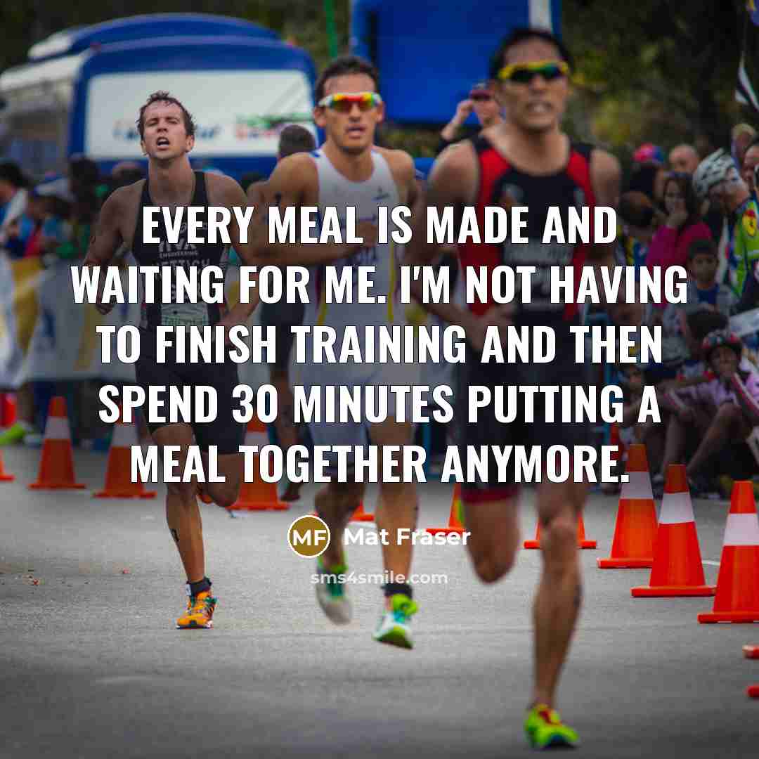 “Every meal is made and waiting for me. I'm not…” quote by Mat Fraser