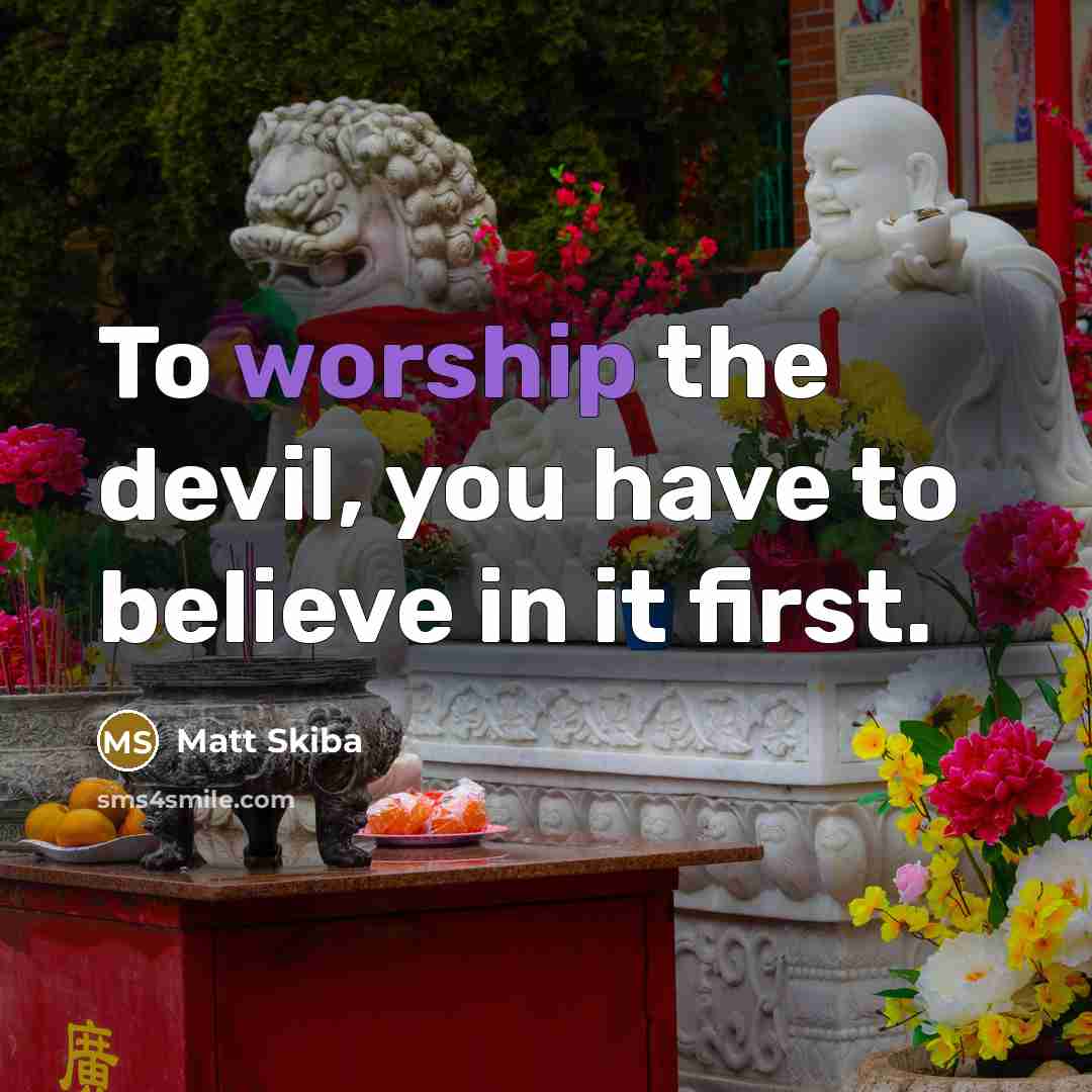 “To worship the devil, you have to believe in it…” quote by Matt Skiba