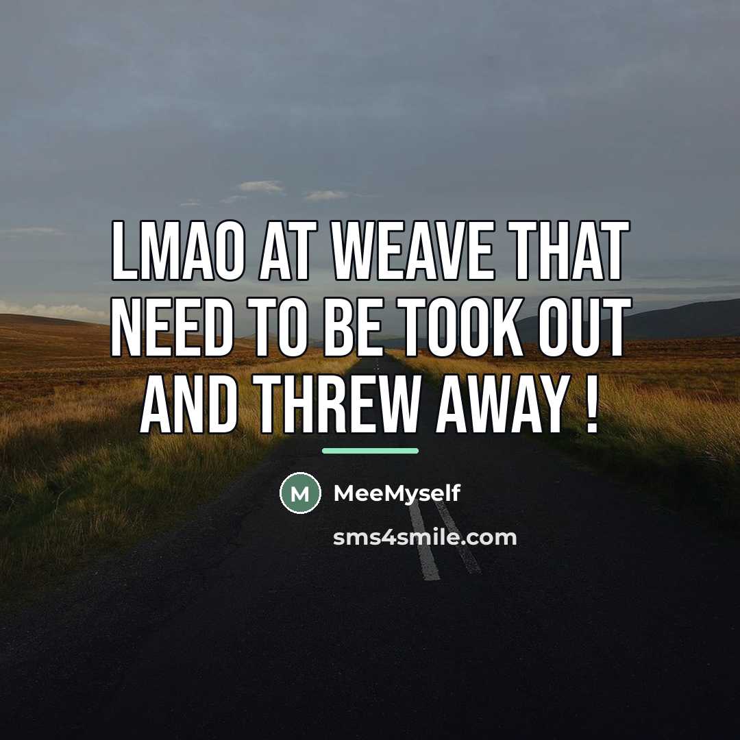 “Lmao at weave that need to be took out and…” quote by MeeMyself