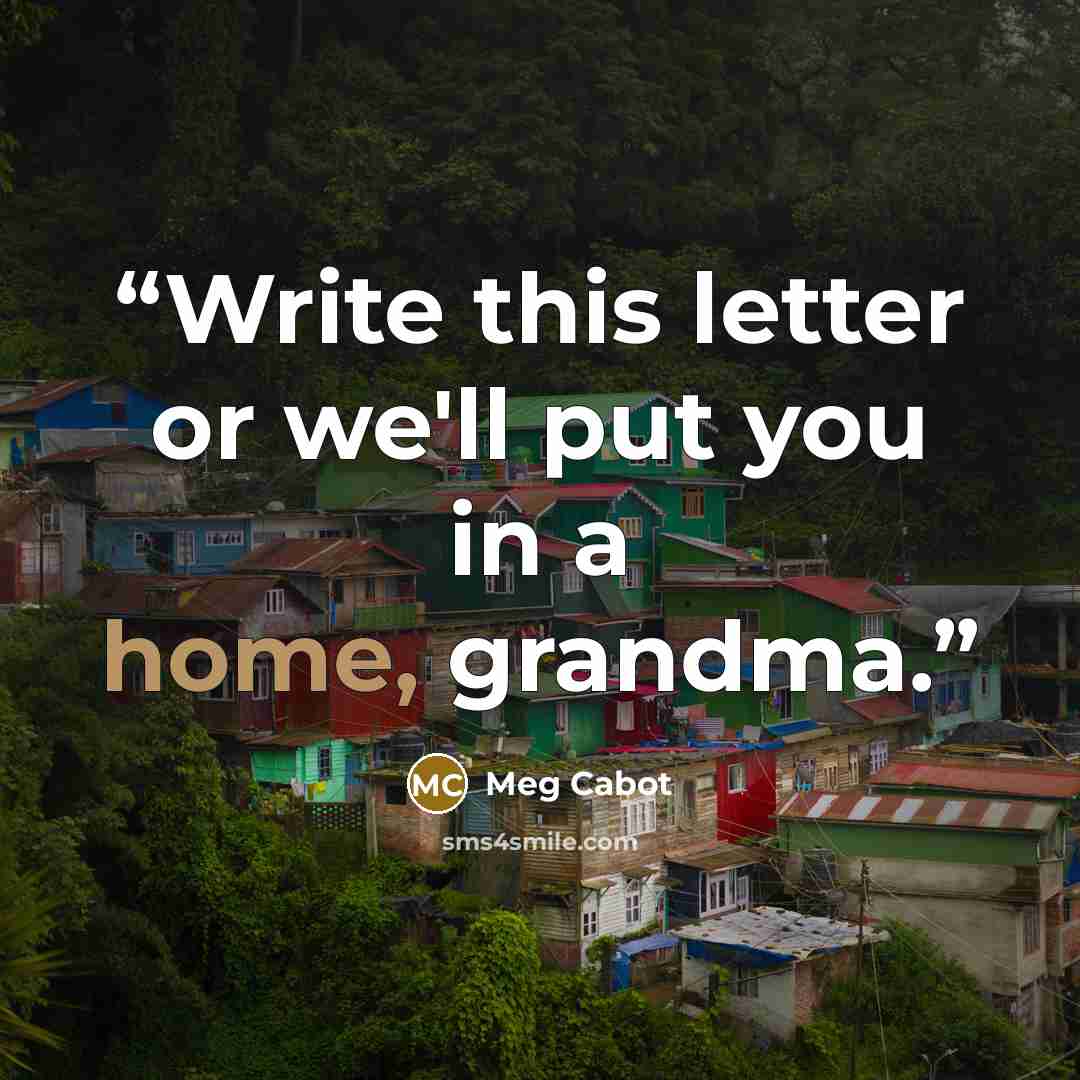 “Write this letter or we'll put you in a home, grandma.” quote by Meg Cabot